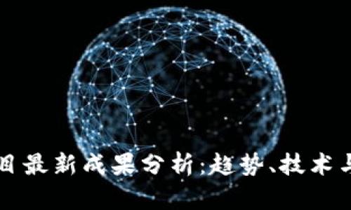 区块链项目最新成果分析：趋势、技术与应用前景