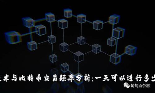 区块链技术与比特币交易频率分析：一天可以进行多少次交易？