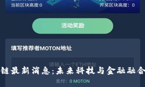 谷来丰区块链最新消息：未来科技与金融融合的前沿动态
