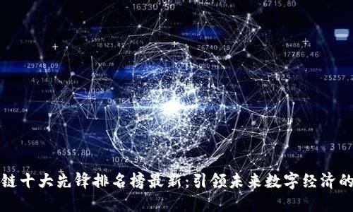 区块链十大先锋排名榜最新：引领未来数字经济的先驱
