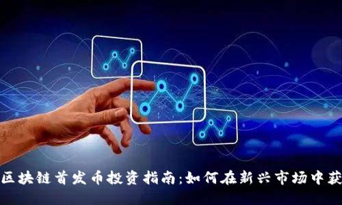 : 区块链首发币投资指南:如何在新兴市场中获利