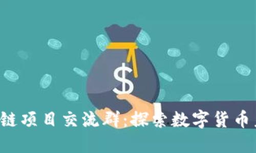 2021最新区块链项目交流群：探索数字货币未来的最佳平台