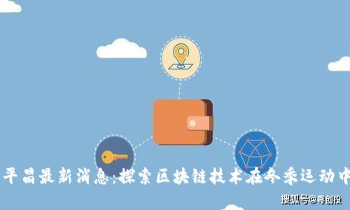 区块链平昌最新消息：探索区块链技术在冬季运动中的应用