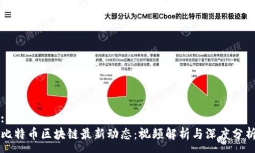 :
比特币区块链最新动态：视频解析与深度分析
