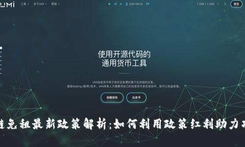 : 区块链免租最新政策解析：如何利用政策红利助力项目发展