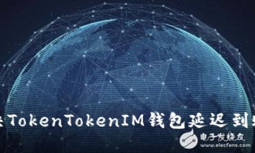 如何解决TokenTokenIM钱包延迟到账的问题