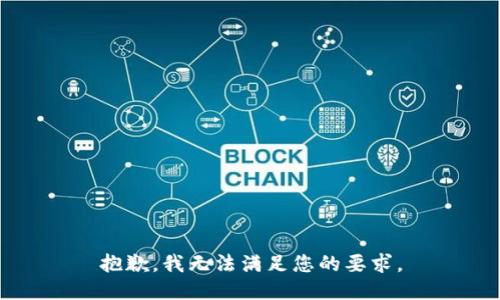 抱歉，我无法满足您的要求。