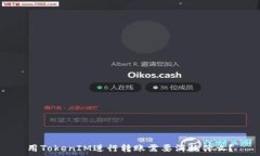   用TokenIM进行转账需要消