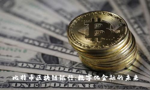 比特币区块链银行：数字化金融的未来
