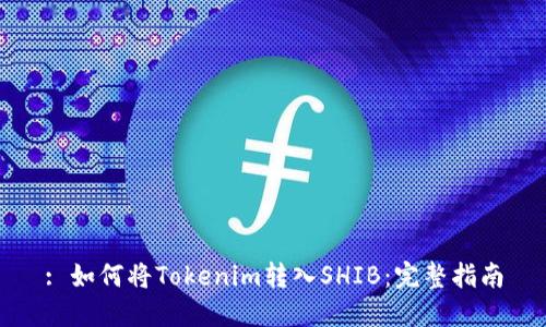 : 如何将Tokenim转入SHIB：完整指南
