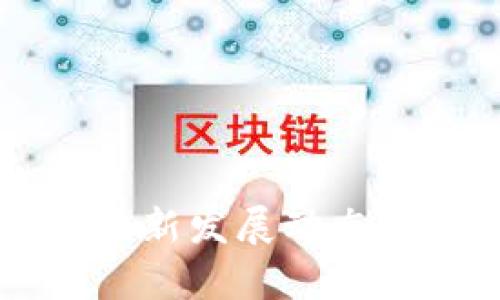 区块链技术的最新发展动态及未来趋势解析