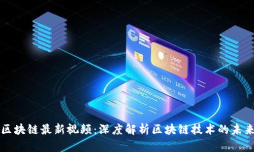 刘和峰区块链最新视频：深度解析区块链技术的未来与挑战