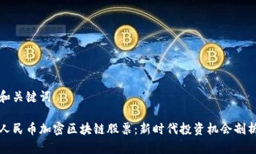 和关键词

人民币加密区块链股票：新时代投资机会剖析