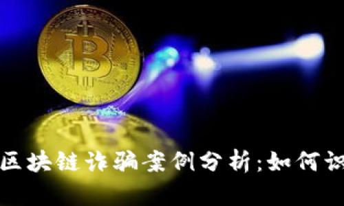 最新微信区块链诈骗案例分析：如何识别和防范