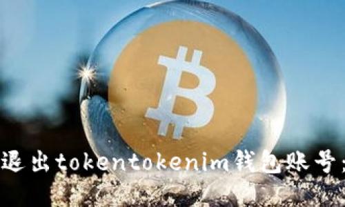 如何安全退出tokentokenim钱包账号：详尽指南