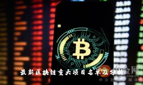 最新区块链重大项目名单及分析