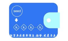 区块链第五区最新消息：