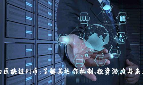 最火的区块链Pi币：了解其运作机制、投资潜力与未来前景