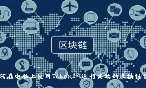 如何在电脑上使用TokenIM进行高效的区块链交易