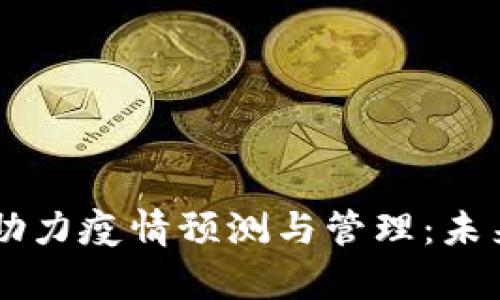 区块链技术如何助力疫情预测与管理：未来医学的全新视角