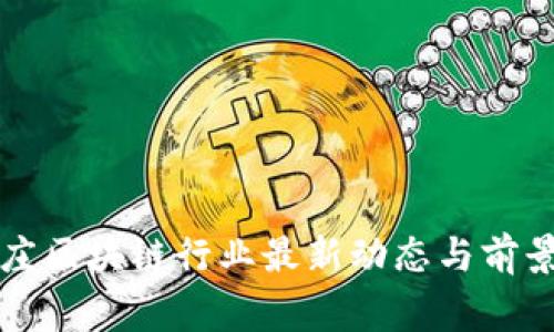 石家庄区块链行业最新动态与前景分析