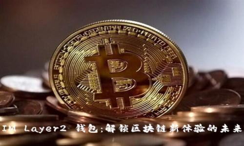 IM Layer2 钱包：解锁区块链新体验的未来