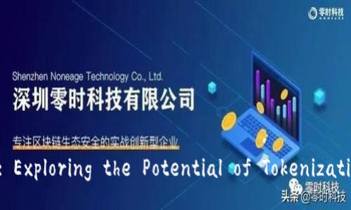 Unlocking the Future: Exploring the Potential of Tokenization in Digital Economy