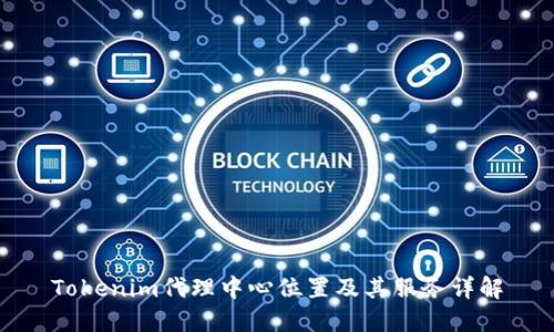 Tokenim代理中心位置及其服务详解