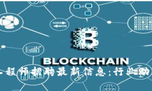 成都区块链工程师招聘最新信息：行业动态与发展前景