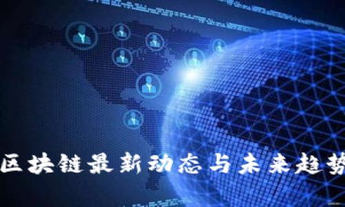 密安区块链最新动态与未来趋势分析