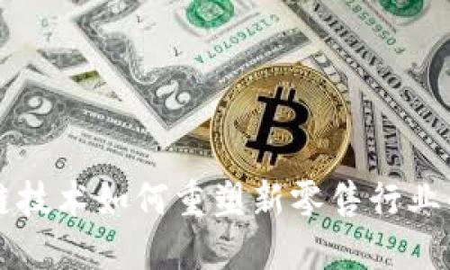 区块链技术如何重塑新零售行业的未来