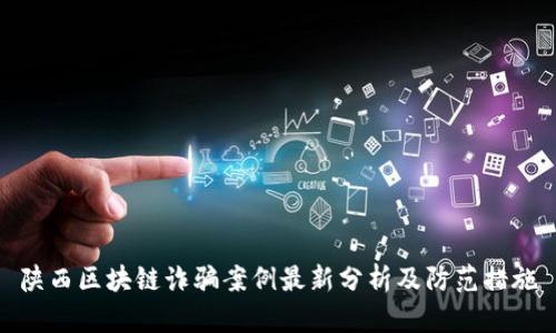 陕西区块链诈骗案例最新分析及防范措施