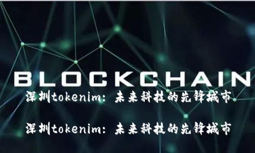 深圳tokenim: 未来科技的先锋城市

深圳tokenim: 未来科技的先锋城市