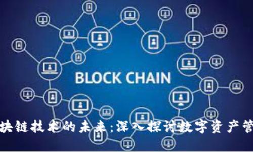 TokenIM和区块链技术的未来：深入探讨数字资产管理与交易平台