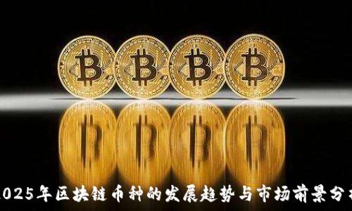   
2025年区块链币种的发展趋势与市场前景分析