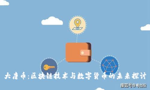 大唐币：区块链技术与数字货币的未来探讨