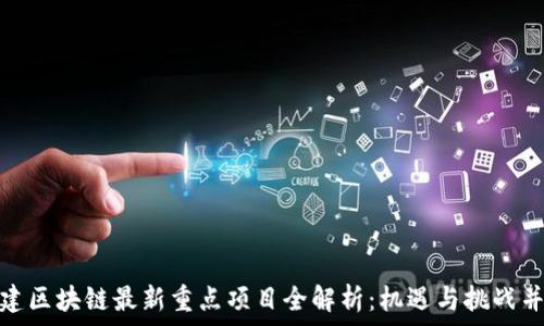 
福建区块链最新重点项目全解析：机遇与挑战并存