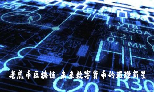 老虎币区块链：未来数字货币的璀璨新星