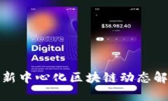 最新中心化区块链动态解
