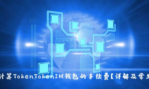 如何计算TokenTokenIM钱包的手续费？详解及常见问题