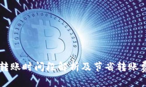 Tokenim：最佳转账时间段解析及节省转账费用的实用建议