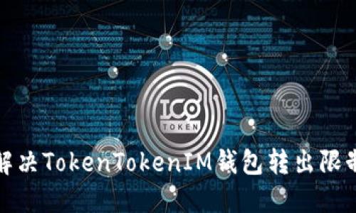 如何解决TokenTokenIM钱包转出限制问题