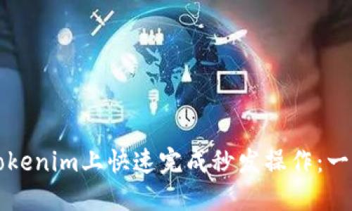 如何在Tokenim上快速完成秒发操作：一步步指南