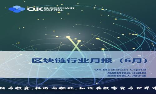 区块链币投资：机遇与挑战，如何在数字货币世界中获利