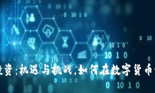 区块链币投资：机遇与挑战，如何在数字货币世界中获利