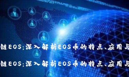 区块链EOS：深入解析EOS币的特点、应用与未来

区块链EOS：深入解析EOS币的特点、应用与未来