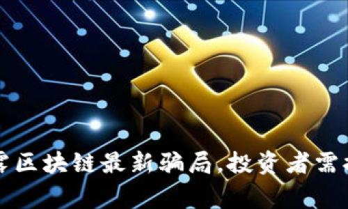 警方揭露区块链最新骗局，投资者需提高警惕