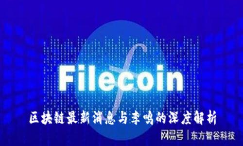 区块链最新消息与李鸣的深度解析