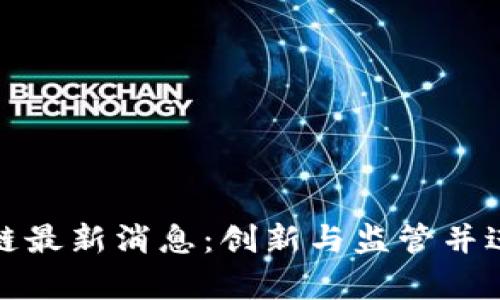 : 深圳今日区块链最新消息：创新与监管并进的市场动态分析