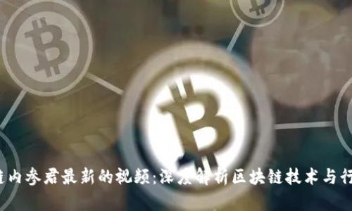  区块链内参君最新的视频：深度解析区块链技术与行业动态